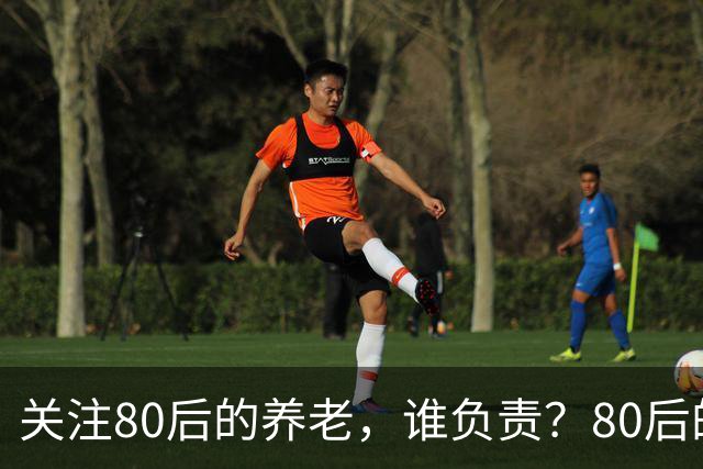 关注80后的养老，谁负责？80后的养老金，或将面临巨大的压力